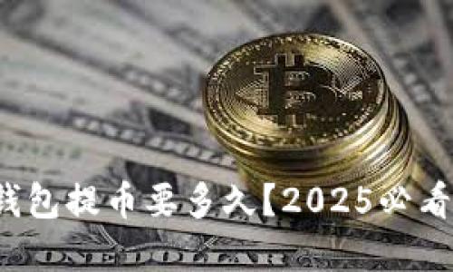 加密钱包提币要多久？2025必看指南！