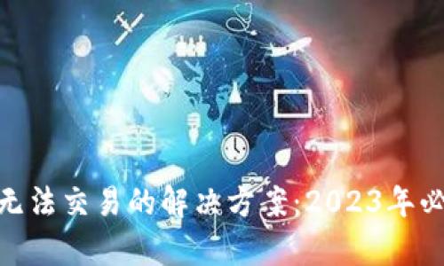 Bitpie无法交易的解决方案：2023年必看指南
