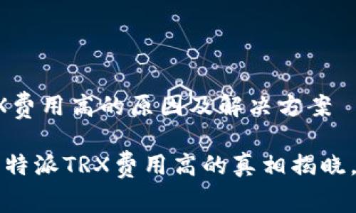 比特派TRX费用高的原因及解决方案

2025年比特派TRX费用高的真相揭晓，立即了解！