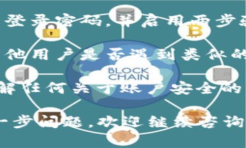 抱歉，您遇到的问题似乎涉及特定的平台或账户问题，建议您采取以下步骤：

1. **联系支持团队**：访问B特派钱包的官方网站，寻找客服或支持联系信息。通常会有在线支持或热线电话，可以帮助您解决问题。

2. **检查交易记录**：登录您的账户，查看最近的交易记录，确认是否有任何异常情况，或是否在某个时段进行了未经授权的交易。

3. **更改密码**：如果您怀疑账户受到威胁，立即更改登录密码，并启用两步验证（如果尚未启用）。

4. **寻求社区帮助**：在相关的社区或论坛中，查看其他用户是否遇到类似的问题，并获取他们的解决建议。

5. **保持信息更新**：关注B特派钱包的官方信息，了解任何关于账户安全的更新或公告。

希望这些建议能帮助您恢复账户的正常使用。如有进一步问题，欢迎继续咨询！