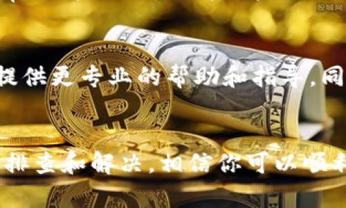 如果你在下载数字钱包应用时遇到问题，以下是一些可能的原因及解决方案，希望能帮助你顺利完成下载。

一、检查网络连接
首先，请确保你的设备连接到一个稳定的互联网。无论是使用Wi-Fi还是移动数据，网络不稳定都会导致下载失败。可以尝试切换网络连接，比如从Wi-Fi切换到移动数据，或者反之。

二、检查设备存储空间
数字钱包应用通常需要一定的存储空间。如果你的设备存储空间不足，可能会导致下载失败。你可以通过删除不必要的文件或应用来释放存储空间。查看设备的存储管理，确保有足够的空间来下载新的应用。

三、系统兼容性
在下载应用之前，确认你的设备操作系统版本是否符合应用的要求。有些数字钱包应用可能仅支持最新版本的操作系统，因此确保你的设备系统是最新的。你可以查看应用商店中的应用详情，了解所需的最低系统版本。

四、应用商店问题
有时候，应用商店本身可能出现问题，导致无法正常下载应用。尝试清除应用商店的缓存或数据，或者重启设备然后再尝试下载。如果问题依旧，等一段时间再试，或查看是否有其他用户也遇到类似的问题。

五、VPN和网络限制
如果你在某些地区使用VPN，或者网络受限，可能会造成下载问题。尝试关闭VPN，看看是否能正常下载。此外，因为某些地区对数字钱包的使用可能有限制，所以确保你所在区域的合法使用。

六、联系技术支持
如果以上步骤仍不能解决你的问题，可以尝试联系数字钱包应用的客服或技术支持。他们可以提供更专业的帮助和指导。同时，也可以访问他们的官方网站，查看是否有相关的常见问题解答。

七、总结
最后，数字钱包应用的下载不仅仅依赖于网络和设备，也与多种因素相关。通过上述的方法进行排查和解决，相信你可以顺利下载并使用数字钱包应用。希望这篇文章能对你有所帮助！