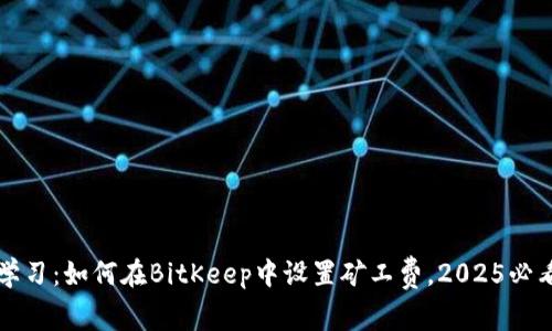 立即学习：如何在BitKeep中设置矿工费，2025必看技巧