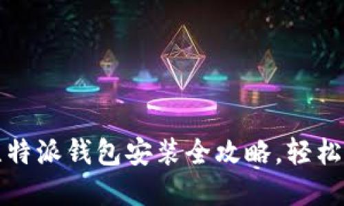 2023年立即了解比特派钱包安装全攻略，轻松掌握数字资产管理！