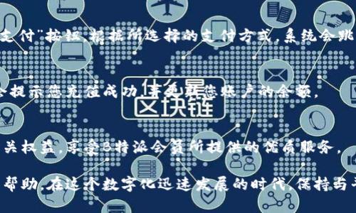 充值到B特派会员的具体步骤可能因平台的版本更新而有所不同，但一般而言，您可以根据以下步骤进行操作：

步骤一：登录您的B特派账号
首先，打开B特派的官方网站或应用程序，输入您的账号和密码登录。如果您还没有账号，请先注册一个。

步骤二：找到充值入口
登录成功后，通常在用户中心或个人设置中，可以找到“充值”或“会员服务”选项。点击进入充值页面。

步骤三：选择充值方式
B特派一般提供多种充值方式，例如银行卡支付、支付宝、微信支付等。选择您方便的充值方式。

步骤四：输入充值金额
在充值页面，输入您希望充值的金额。请注意，根据不同的充值方式，可能会有最低充值金额的限制。

步骤五：确认支付
检查您输入的充值信息是否正确，确认无误后，点击“支付”按钮。根据所选择的支付方式，系统会跳转到相应的支付页面。

步骤六：完成支付
按照支付平台的指引完成支付。如果支付成功，系统会提示您充值成功，并更新您账户的余额。

步骤七：查看会员权益
充值后，您可以在个人中心查看您的会员状态以及相关权益，享受B特派会员所提供的优质服务。

如果在充值过程中遇到任何问题，可以联系客服获得帮助。在这个数字化迅速发展的时代，保持与平台的沟通非常重要，确保您能顺利享受到会员服务。