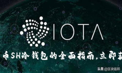 2025必看：数字货币SH冷钱包的全面指南，立即获取安全存储方案！