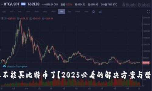 比特派不能买比特币了？2025必看的解决方案与替代选项