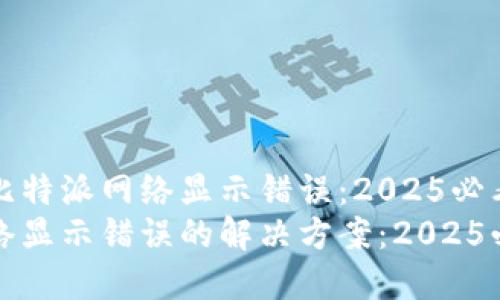 如何解决比特派网络显示错误：2025必看解决方案
比特派网络显示错误的解决方案：2025必看