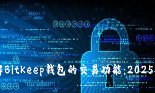 立即了解BitKeep钱包的交易功能：2025必看指南