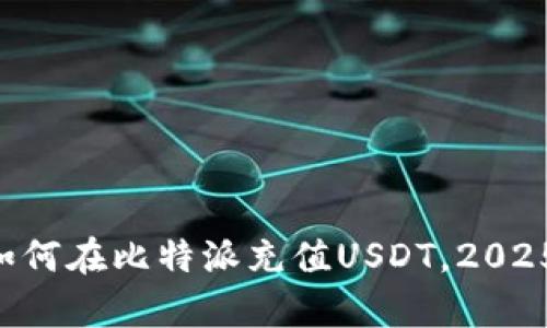 立即学会如何在比特派充值USDT，2025必看指南！
