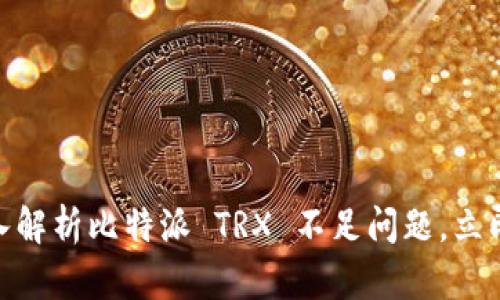 2025必看：深入解析比特派 TRX 不足问题，立即了解解决方案