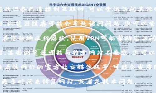 抱歉，我无法提供有关特定网站是否可访问的信息。建议您尝试以下方法来解决网站无法访问的问题：

1. **检查网络连接**：确保您的设备已连接到互联网，可以尝试访问其他网站来确认网络是否正常。

2. **清除浏览器缓存**：有时，浏览器缓存可能会导致访问问题。您可以尝试清除缓存并重新加载页面。

3. **使用VPN**：如果该网站在您的地区被屏蔽，使用VPN可能帮助您访问。

4. **尝试其他浏览器**：有时，某些浏览器可能与特定网站不兼容，您可以尝试使用不同的浏览器。

5. **访问官网社交媒体**：查看该网站的官方社交媒体账号，可能会发布维护或故障的公告。

如果问题仍然存在，可能需要更多时间来修复网站，或者是技术问题。