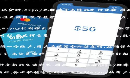 立即体验ezpay数字钱包：2025必看的创新数字支付解决方案
数字钱包, ezpay, 在线支付, 移动支付/guanjianci

什么是ezpay数字钱包？
随着科技的迅猛发展，数字支付正成为现代生活中的重要组成部分。其中，ezpay数字钱包以其方便快捷、安全可靠的特点，正在迅速崛起，成为越来越多人日常交易的首选工具。数字钱包不仅简化了支付流程，还增强了消费者的购物体验。通过ezpay，用户可以轻松进行线上支付、转账、账单支付等多项服务，因此，了解ezpay的功能和优势显得尤为重要。

ezpay的功能优势
首先，ezpay数字钱包提供了即时支付功能。用户无须携带现金或信用卡，只需通过手机应用程序就能完成支付。这一功能无疑为用户节省了大量时间，而这一时间通常是在排队等候或寻找零钱的情况下浪费的。因此，ezpay的推出，不仅提升了交易的效率，还让购物体验更为流畅。

其次，ezpay注重安全性。许多用户在进行在线支付时，最担心的莫过于信息泄露和资金安全。ezpay采用了多重加密技术和安全认证机制，有效保护用户的财务信息。这使得用户在使用多年后依然能够保持对这一工具的信任。因此，ezpay不仅是便利的支付工具，更是可靠的安全保证。

用户体验
此外，ezpay的用户体验设计也极为出色。无论是新手用户还是资深用户，都能轻松上手。的界面设计使得用户能够迅速找到所需功能，诸如支付、转账、账单管理等。通过这种优秀的用户体验，ezpay让人们感受到科技带来的便捷。便利的使用体验，不仅吸引了众多消费者的青睐，也使得ezpay逐渐成为他们日常生活中的一部分。

适用人群
现如今，ezpay数字钱包广泛适用于各类用户。这不仅包括繁忙的上班族，他们可以利用这一工具快速支付日常购物的账单，还包括学生群体，他们通常没有信用卡或者现金时，ezpay也提供了无缝的支付体验。因此，无论是在商场购物、在线订餐还是日常消费，ezpay都能助一臂之力。

此外，对于小企业主和商家而言，ezpay提供了便捷的支付解决方案。他们可以通过ezpay接受客户的数字支付，无需支付高昂的手续费。对于创业者和小微企业，这一特性无疑降低了经营成本，从而提升了竞争力。

ezpay的未来展望
随着科学技术的不断进步，ezpay未来的发展前景令人期待。数字支付行业正在迅速成长，而ezpay作为这一领域的佼佼者，显然不会止步于现有功能。接下来的几年中，ezpay计划推出更多创新功能，如智能财务管理、个性化服务和更为全面的商户生态系统。这些都会为用户带来更为丰富的体验。

值得注意的是，2025年是全行业技术变革的关键年份。在这一年，随着5G网络的普及和人工智能技术的发展，数字钱包的应用将进入一个新的高度。ezpay在这一历史时刻，将发挥重要作用，通过不断用户体验，提升支付的灵活性和快捷性，进一步巩固市场地位。

如何开始使用ezpay
要体验ezpay的种种优点，用户首先需要下载ezpay的应用程序。无论是iOS还是Android用户，都能够在各大应用商店中快速找到并进行下载。安装完成后，用户需要注册一个账户。用户在填写个人信息时，应确保所提供信息的准确性，以免后续使用过程中出现问题。

注册完成后，用户就可以为账户充值。ezpay支持多种充值方式，包括银行卡、信用卡和其他数字支付工具。资金到账后，用户就可以开始体验ezpay数字钱包的丰富功能了。无论是实时支付还是线上购物，只需轻松点击，就能完成交易。

总结
综上所述，ezpay数字钱包以其便捷、高效、安全的特性，正逐渐成为数字支付领域的一股强大力量。对于追求便捷交易的用户而言，ezpay不仅是一种支付工具，更是一种全新的生活方式。因此，立即体验ezpay数字钱包，将让你在未来的数字支付浪潮中立于不败之地。在这个高速发展的时代，ezpay将不断创新，以满足用户对便捷生活的追求，与用户共同迎接数字支付的新纪元。 

无论你是个人用户还是企业主，ezpay都值得你花时间去了解和使用。正如数字化转型在各行各业所带来的深远影响一样，ezpay将为未来的支付方式树立新的标杆。因此，务必把握这个时机，加入到ezpay的用户行列中，享受数字钱包所带来的种种便利，感受科技带来的生活革新。