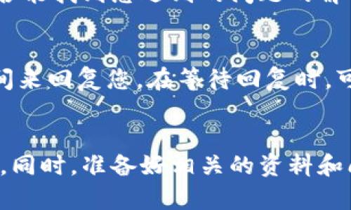 如果您想联系 BitP 的客服以获取人工帮助，可以按照以下步骤进行：

### 1. 访问 BitP 官方网站
首先，您需要访问 BitP 的官方网站。通常在网站上会提供客服支持的信息。在网站的首页或底部，您通常能找到“联系我们”或“客服支持”等相关链接。

### 2. 查找客服热线或在线聊天
在联系页面，查找客服电话或在线聊天的选项。许多加密货币交易平台都提供实时聊天功能，您可以直接与客服代表沟通。此外，网站上可能还有电子邮件地址，供您发送查询。

### 3. 使用社交媒体渠道
BitP 可能在社交媒体上（如 Twitter、Facebook 或 Telegram）有官方账号。您可以通过社交媒体私信或评论方式联系他们，有时反应会更快。

### 4. 提供必要的信息
在联系客服时，请准备好必要的信息，包括您的账户信息、问题描述，以及任何交易细节。这可以帮助客服人员更快地为您提供解决方案。

### 5. 关注常见问题解答（FAQ）
在客服页面，通常也会有一个常见问题解答部分（FAQ），您可以先查阅是否能找到您遇到的问题的解答，这样不仅能节省时间，还能帮助您更快解决问题。

### 6. 耐心等待回复
如果您使用电子邮件或其他非即时通讯方式联系，他们可能需要一些时间来回复您。在等待回复时，可以考虑查看其他用户的经验和解决方案，这可能会给您带来启发。

### 小结
总之，联系客服的方式有很多，您可以选择最适合您的方式直接取得联系。同时，准备好相关的资料和问题，可以更有效地获取帮助。希望您能够顺利解决问题！