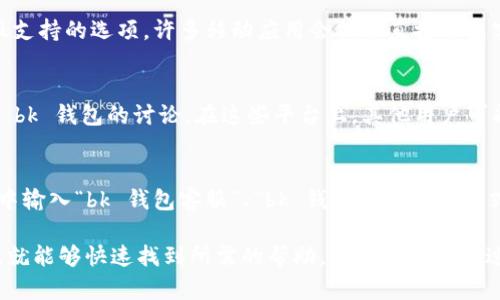 在寻找 bk 钱包的客服时，您可以采取以下几种方式：

官方网站查询
首先，您可以访问 bk 钱包的官方网站。在网站的底部或者“联系我们”页面上，通常会有客服的联系方式、在线聊天功能或帮助中心的链接。这是寻找客服信息的最可靠方法。

社交媒体平台
除了官方网站，bk 钱包可能还在社交媒体平台上设立了官方账号，如微信公众号、微博、Facebook 等。您可以通过这些平台发送消息或留言，寻求帮助。许多公司都会在社交媒体上积极响应用户的询问。

应用内帮助中心
如果您已经安装了 bk 钱包的应用程序，您可以在应用内寻找帮助中心或客服支持的选项。许多移动应用会提供直接联系客服电话或在线客服的功能。

社区论坛和用户反馈
此外，您也可以访问一些用户论坛或社区网站，例如 Reddit、知乎等，搜索关于 bk 钱包的讨论。在这些平台上，其他用户可能遇到过类似问题，可以分享他们的解决方案和找到客服的经验。

在线搜索
最后，您还可以通过搜索引擎寻找 bk 钱包的客服电话或联系方式。在搜索框中输入“bk 钱包客服”、“bk 钱包客服联系方式”等关键词，可能会显示有关信息和链接。

总结来说，寻找 bk 钱包客服的途径有很多，选择最适合您的一种或几种方式，就能够快速找到所需的帮助。如果您在这一过程中遇到任何问题，不妨尝试多种渠道，以确保顺利获得解决方案。