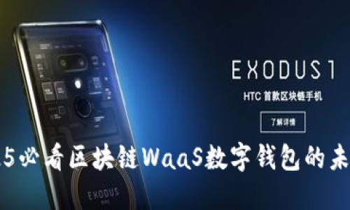 立即了解2025必看区块链WaaS数字钱包的未来发展与应用