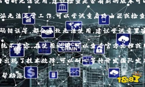 关于“b特派不能用了”的问题，可能涉及以下几个方面：

1. **软件更新**：有时候，应用程序会因为版本更新或维护而暂时无法使用。建议检查是否有新的版本可以下载，或者查看软件的官方网站或社交媒体，获取最新通知。

2. **网络问题**：如果您的网络连接不稳定，这可能导致b特派无法正常工作。可以尝试重启路由器或检查网络设置。

3. **账号问题**：如果您的账户出现了问题，例如被锁定、密码错误等，都会导致无法使用。建议尝试重置密码，或者联系客户服务以获得帮助。

4. **设备兼容性**：某些应用程序可能与特定设备或操作系统不兼容。在使用之前，可以查看官方文档或用户反馈，确保您的设备能够支持该应用。

5. **技术故障**：如果以上情况都排除，可能是应用程序自身出现了技术故障。可以耐心等待开发团队发布修复补丁或更新。

如果还有其他具体问题，您可以提供更详细的信息，我会尽力帮助您。