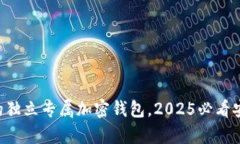 立即拥有你的独立专属加密钱包，2025必看安全投