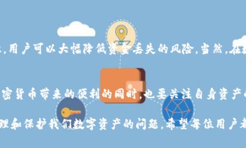 关于“b特派钱包会丢币吗”的问题，确实是许多用户在使用加密货币钱包时常常担心的一个问题。在讨论这个问题之前，让我们先了解一些关于区块链技术和加密货币钱包的基本知识，以及b特派钱包的特点和安全性。

什么是区块链和加密货币钱包
区块链是一种去中心化的数字账本技术，其安全性和透明性使其成为存储和交易加密货币的理想选择。而加密货币钱包则是用户用来存储、发送和接收加密货币的工具。钱包可以分为热钱包（在线）和冷钱包（离线），不同类型的钱包在安全性和便捷性上有所不同。

b特派钱包的特点
b特派钱包是一种相对流行的加密货币钱包，其特点包括用户友好的界面、快捷的交易功能以及支持多种加密货币。用户可以通过b特派钱包创建和管理他们的加密资产，并方便地进行转账和交易。

b特派钱包的安全性
用户在使用任何加密货币钱包时，安全性都是头等大事。b特派钱包通过多重安全措施来保护用户资产。例如，钱包可能会使用加密技术对用户私钥进行保护，并且提供了两步验证等额外的安全措施。然而，尽管有这些安全功能，但依然存在一些风险。

丢币的可能性
“丢币”通常是指用户不再能够访问或使用自己存储在钱包中的加密货币。丢币的原因可能有很多，以下是一些常见的风险点：
ul
    listrong私钥丢失：/strong如果用户丢失了访问自己钱包的私钥，将无法恢复其资产。/li
    listrong被黑客攻击：/strong虽然b特派钱包采取了多重安全措施，但黑客攻击依然可能发生，尤其是在用户的设备上存在安全漏洞时。/li
    listrong人为错误：/strong用户在操作过程中犯错，例如发送币到错误地址，也可能导致币的“丢失”。/li
    listrong平台问题：/strong如钱包服务本身出现故障，或者发生安全漏洞等，也可能导致用户无法访问他们的资金。/li
/ul

如何减少丢币风险的策略
下面是一些有助于减少丢币风险的策略：
ul
    listrong备份私钥：/strong请务必将私钥备份到安全的地方，避免单点故障。/li
    listrong启用两步验证：/strong为钱包启用两步验证（2FA），增加安全层级。/li
    listrong定期更新：/strong保持钱包软件的更新，以避免已知的安全漏洞。/li
    listrong谨慎操作：/strong在进行转账或交易前，仔细核对信息，确保地址无误。/li
/ul

总结
总体而言，b特派钱包是否会丢币，关键在于用户的使用习惯和对安全措施的重视。通过采取合适的安全措施，增强个人对钱包的认识，用户可以大幅降低资金丢失的风险。当然，在数字货币领域，永远存在一定的不确定性，因此保持警觉非常重要。此外，建议定期查看相关的安全新闻和文章，了解最新的安全动态。

未来展望
随着技术的不断进步，未来的钱包安全性有望进一步提高。但无论技术多么先进，用户的安全意识始终是最为重要的。因此，在享受加密货币带来的便利的同时，也要关注自身资产的安全，选择合适的工具和方法来保护自己的资金。

通过上述介绍，相信可以帮助大家更好地理解b特派钱包以及其可能面临的风险。这不仅是一个技术问题，更是一个关于如何有效管理和保护我们数字资产的问题。希望每位用户都能在大众的钱包选择中，做出明智的决策，并保障自己的资产安全。