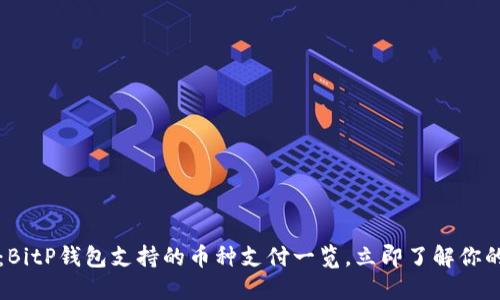 2025必看：BitP钱包支持的币种支付一览，立即了解你的投资选择！