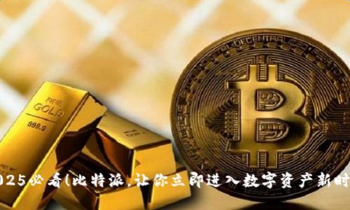 2025必看！比特派，让你立即进入数字资产新时代