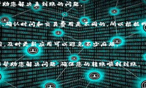 看起来您在提问中提到了“b特派导入ada没有到账”的问题。为了更好地帮助您，以下是一些可能的解决方案和建议，不过请您尽量提供更多的上下文信息，例如您提到的“b特派”是不是一种特定的金融平台或者应用程序，以及“ada”指的是否是Cardano的加密货币等。

### 常见问题及解决方案

#### 检查网络状态
首先，确保您的网络连接正常。网络问题有时会导致交易未能及时到账。您可以尝试重启路由器或者更换网络环境，看看是否能够解决问题。

#### 确认交易地址
其次，确认您输入的接收地址是否正确。如果您输入了错误的地址，资金将无法到账。因此，在进行任何转账之前，务必多次核对接收地址，确保其准确。

#### 查看交易记录
您可以在“b特派”的应用程序或网页中查看您的交易记录，看看该交易的状态是“待处理”、“成功”还是“失败”。如果交易仍处于待处理状态，可能是因为网络繁忙，此时需要耐心等待。

#### 联系客户支持
如果经过检查仍然没有找到原因，可以尝试联系“b特派”的客户支持团队。他们通常能够提供更详细的信息，并帮助您解决未到账的问题。

#### 了解区块链特性
了解一下区块链的特性也是个不错的选择。不同的区块链网络，例如以太坊、比特币或其他加密货币，其处理速度、确认时间和交易费用是不同的。所以根据网络的不同，到账时间可能会有所差异。

#### 检查软件版本
另外，不妨检查一下您安装的“b特派”应用是否为最新版本。旧版本可能会存在 bug，导致某些功能无法正常使用。及时更新应用可以避免不少麻烦。

### 结束语
如果您仍然遇到问题，请定期关注“b特派”的官方公告或社交媒体，以获取最新的消息和更新。希望这些建议能够帮助您解决问题，确保您的转账顺利到账。

如果您有更多信息或者具体的问题，欢迎随时提出，我会尽力为您提供帮助。