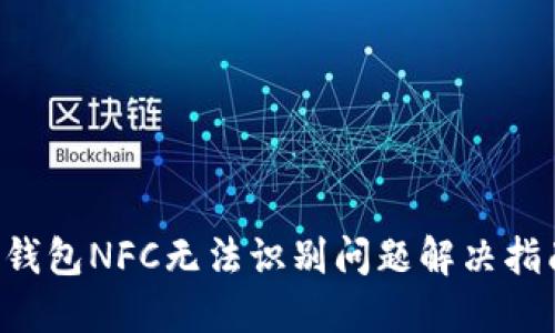 2023年数字钱包NFC无法识别问题解决指南，立即查阅！