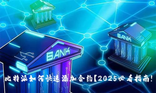 比特派如何快速添加合约？2025必看指南!
