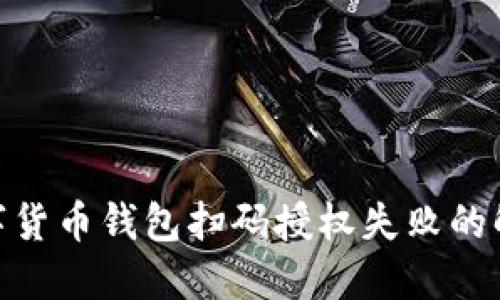 2025必看：数字货币钱包扫码授权失败的解决方案与技巧