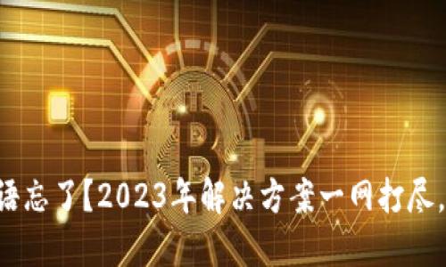 比特派密语忘了？2023年解决方案一网打尽，立即查看！