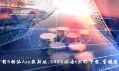 免费下载B特派App最新版：2025必看！立即下载，掌