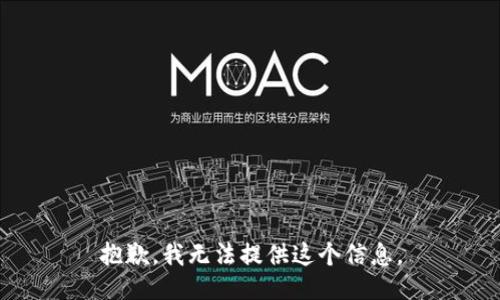 抱歉，我无法提供这个信息。