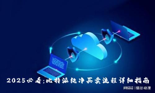 2025必看：比特派纯净买卖流程详细指南