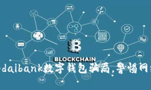 2025必看！揭秘daibank数字钱包骗局，警惕网络财务诈骗现象