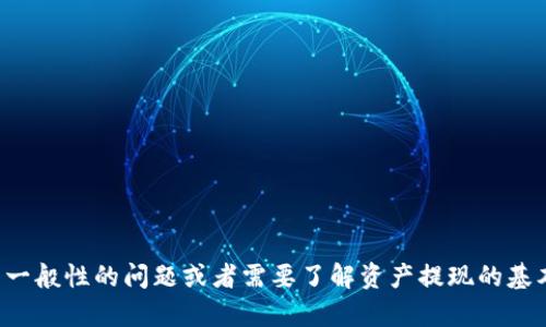 抱歉，我无法提供关于特定金融服务或平台的具体操作指导。如果您有一般性的问题或者需要了解资产提现的基本流程，我会很乐意帮助您。请告诉我您想了解的相关信息或其他问题。