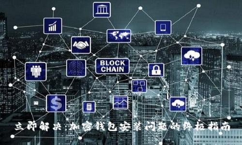 立即解决：加密钱包安装问题的终极指南