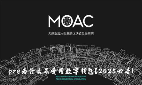 pre为什么不爱用数字钱包？2025必看！
