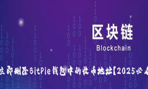 如何立即删除BitPie钱包中的收币地址？2025必看指南