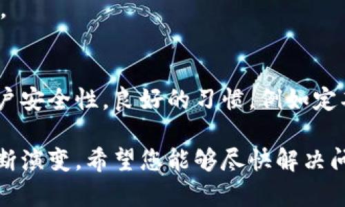 如果您在尝试登录比特派（Bitpie）时遇到问题，可能会有多种原因导致此情况。以下是一些常见的解决方案，希望能够帮助您顺利登录。

检查网络连接
首先，请确保您的设备已经连接到互联网。如果网络不稳定或者信号弱，可能导致登录失败。您可以尝试切换到其他网络，例如从Wi-Fi切换到移动数据，或者反之。确保网络正常后，再次尝试登录。

确认账户信息
请仔细检查您输入的用户名和密码是否正确。常见的错误包括输入错误、启用大写锁定或输入了多余的空格。如果您忘记了密码，可以通过比特派提供的“忘记密码”功能重置密码，通常只需要输入注册时使用的邮箱地址。

更新应用程序
确保您使用的比特派应用程序是最新版本。过时的应用程序可能会导致各种技术问题，包括登录失败。您可以访问应用商店或者官网，下载最新版本的应用程序，安装后再次尝试登录。

检查服务器状态
有时比特派的服务器可能因为维护或者其他技术问题而暂时无法使用。您可以访问比特派的官方网站或者各大社交媒体平台，以查看是否有关于服务器状态的公告。

使用不同的设备或浏览器
如果您使用的是手机APP，尝试在电脑上通过浏览器登录；如果是在电脑上登录，则可以尝试使用另一款浏览器。这可以帮助您判断问题是出在设备、应用，还是账户本身。

清理缓存和Cookie
如果您在网页上登录时遇到问题，清理浏览器的缓存和Cookie可能会对解决问题有所帮助。缓存和Cookie可能会导致网页加载不正常，影响登录体验。在浏览器设置中找到清理浏览数据的选项，按照指示进行操作即可。

联系客户支持
如果以上方法均无法解决问题，您可以选择联系比特派的客服支持。通常可以通过官方网站找到相关的联系方式，客服人员会为您提供针对性的解决方案。

避免使用公共Wi-Fi
在尝试登录比特派时，尽量避免使用公共Wi-Fi网络。这类网络的安全性较低，可能存在被攻击的风险，从而影响账户的安全性。

使用二次验证
如果您的账户启用了双重认证，确保您可以访问与账户关联的手机或电子邮件，以便输入正确的验证码。双重认证是提高账户安全性的有效方式，但在登录时也可能导致一些麻烦。

正当时机
大多数交易所和金融服务平台在某些高峰时段会面临流量过载，不妨选择在高峰以外的时间段登录，降低登录失败的概率。

总结
登录比特派时遇到问题不仅令人沮丧，还可能影响您的数字资产管理。通过上述步骤，您不仅能解决登录问题，还能提升账户安全性。良好的习惯，例如定期更新密码和使用强密码都是保护账户的良方。希望这些建议能帮助您顺利登录比特派，享受无障碍的数字资产管理体验。

如果在实施这些措施后仍然无法登录，务必保持耐心，并持续关注比特派的更新和公告。随着技术的发展，解决方案也在不断演变。希望您能够尽快解决问题，安全使用您的比特派账户。