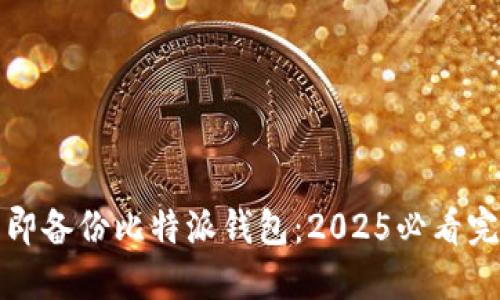 如何立即备份比特派钱包：2025必看完整指南