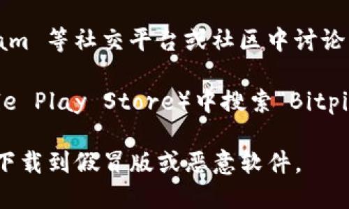 要访问 Bitpie 钱包的官方入口，您可以通过以下几种方式寻找相关信息：

1. **官方网站**：直接访问 Bitpie 的官方网站，通常在其主页上可以找到下载链接或者使用指南。您可以通过搜索引擎输入“Bitpie 钱包 官方网站”来找到正确的链接。

2. **社交媒体**：Bitpie 钱包可能会在其官方社交媒体页面上发布最新的信息和更新。您可以查看这些平台上的公告，确保获取到准确的信息。

3. **社区论坛和讨论组**：许多加密货币爱好者会在 Reddit、Telegram 等社交平台或社区中讨论 Bitpie 钱包，这些地方也可能有官方信息或用户的使用体验分享。

4. **应用商店**：在手机的应用商店（如 Apple App Store 或 Google Play Store）中搜索“Bitpie 钱包”，确保下载的是官方版本。

确保在访问网页和下载应用时，仔细检查 URL 和开发者信息，以避免下载到假冒版或恶意软件。