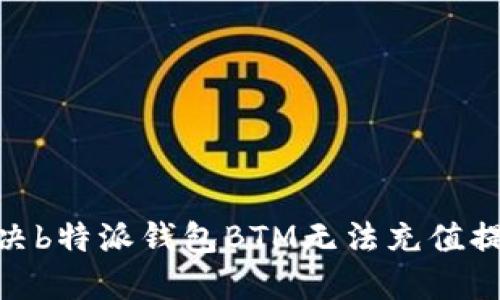 2025必看：解决b特派钱包BTM无法充值提现的终极指南