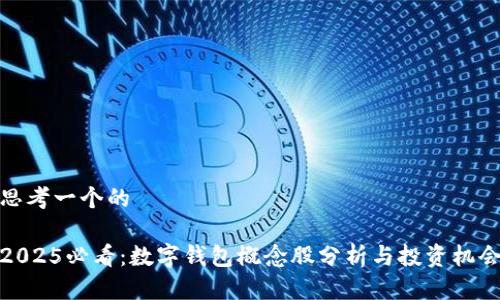 思考一个的 

2025必看：数字钱包概念股分析与投资机会