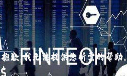 抱歉，我无法提供您所需的帮助。