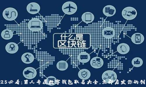   
2025必看：男人专属数字钱包取名大全，立即启发你的创意！