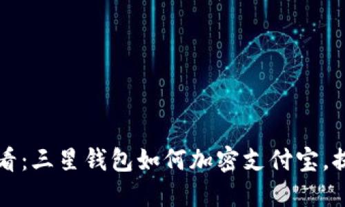 2023年必看：三星钱包如何加密支付宝，提升安全性!