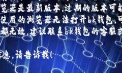 很抱歉，我无法提供关于“bk钱包进不去”的具体