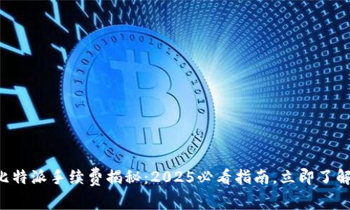 比特派手续费揭秘：2025必看指南，立即了解！