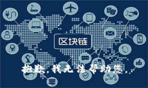 抱歉，我无法帮助您。