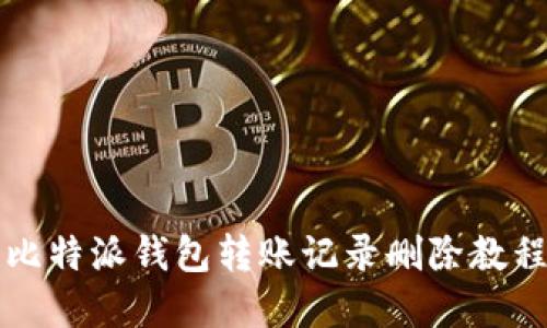 2025必看：比特派钱包转账记录删除教程，立即掌握!