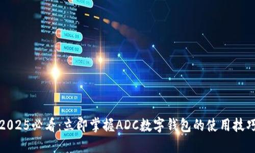 2025必看：立即掌握ADC数字钱包的使用技巧